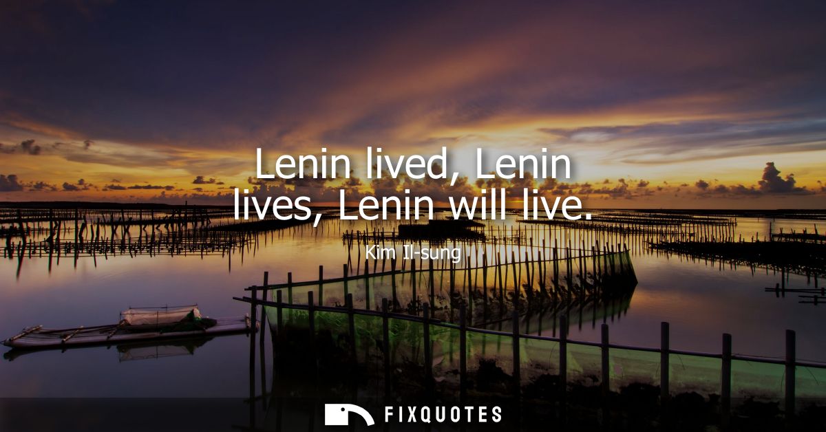 Lenin lived, Lenin lives, Lenin will live