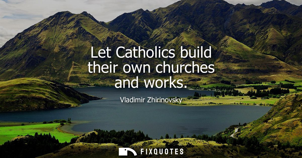 Let Catholics build their own churches and works