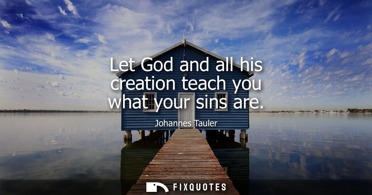 Let God and all his creation teach you what your sins are