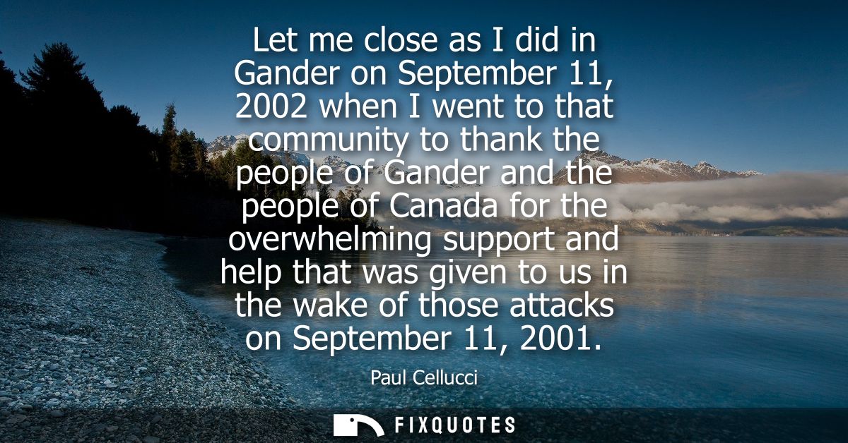 Let me close as I did in Gander on September 11, 2002 when I went to that community to thank the people of Gander and th