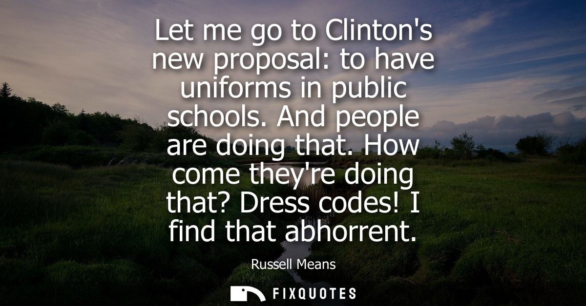 Let me go to Clintons new proposal: to have uniforms in public schools. And people are doing that. How come theyre doing