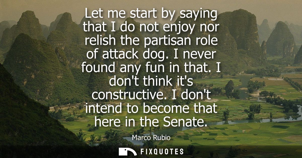 Let me start by saying that I do not enjoy nor relish the partisan role of attack dog. I never found any fun in that. I 