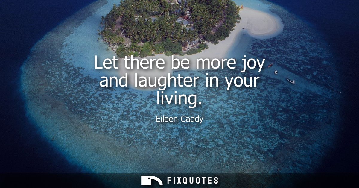 Let there be more joy and laughter in your living