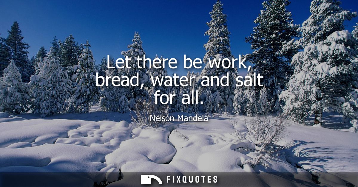 Let there be work, bread, water and salt for all