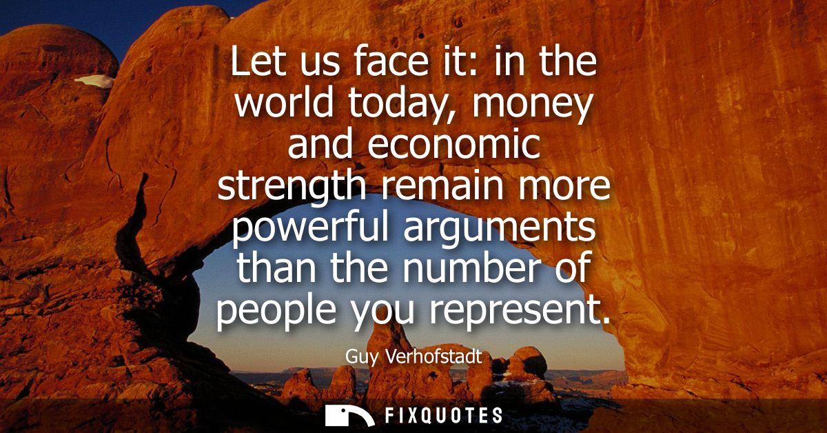 Let us face it: in the world today, money and economic strength remain more powerful arguments than the number of people