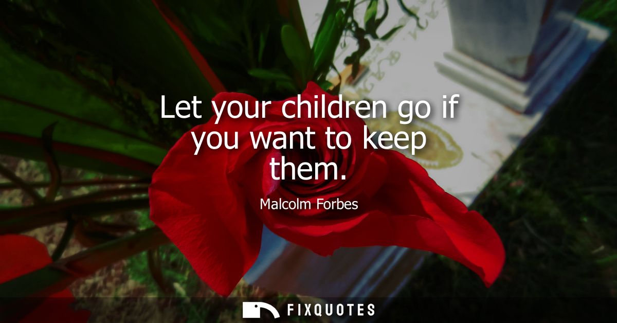 Let your children go if you want to keep them