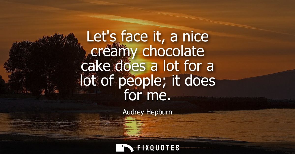 Lets face it, a nice creamy chocolate cake does a lot for a lot of people it does for me