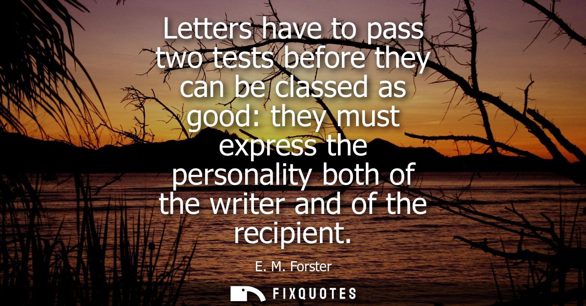 Letters have to pass two tests before they can be classed as good: they must express the personality both of the writer 