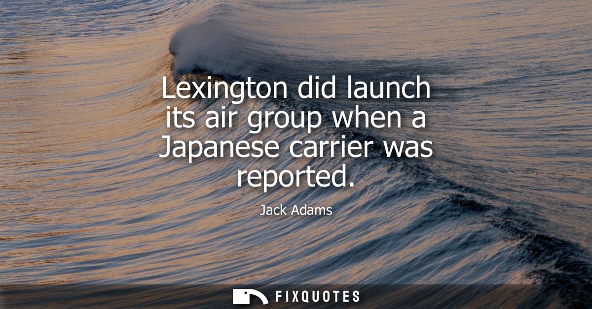 Lexington did launch its air group when a Japanese carrier was reported