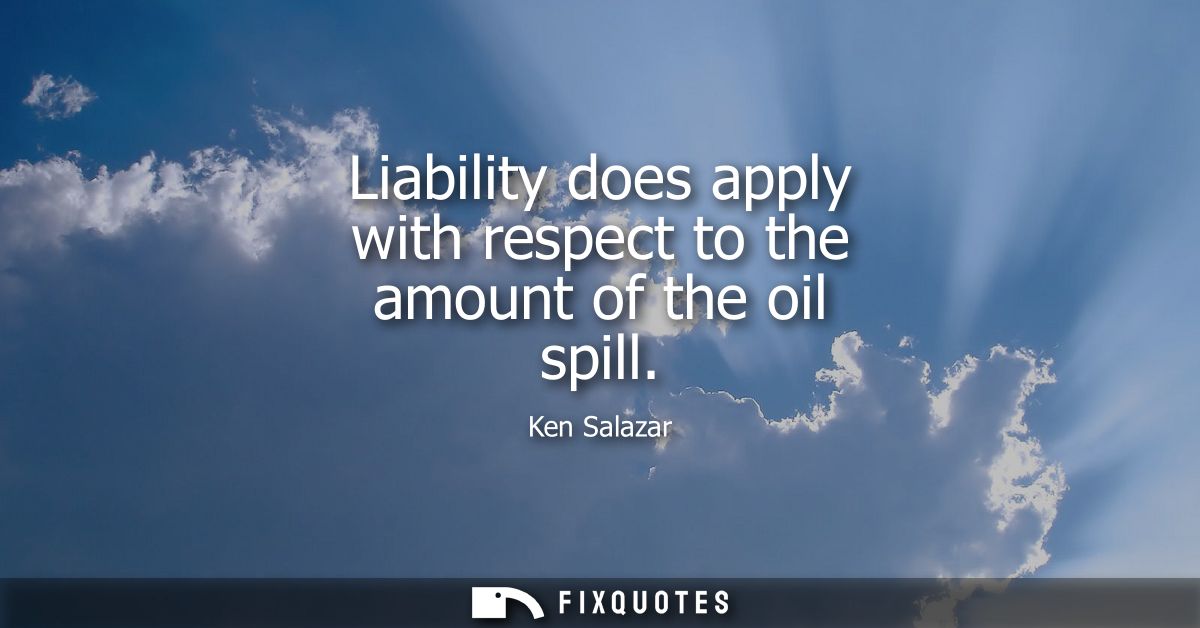 Liability does apply with respect to the amount of the oil spill