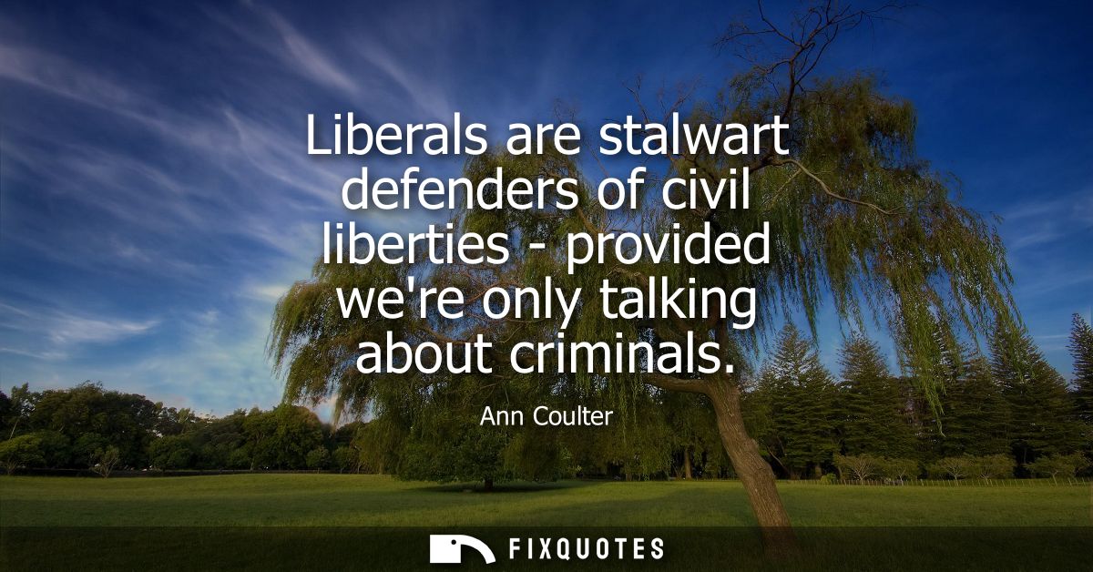 Liberals are stalwart defenders of civil liberties - provided were only talking about criminals