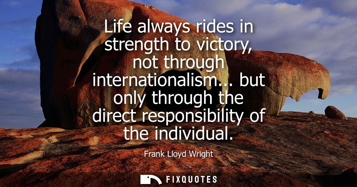 Life always rides in strength to victory, not through internationalism... but only through the direct responsibility of 