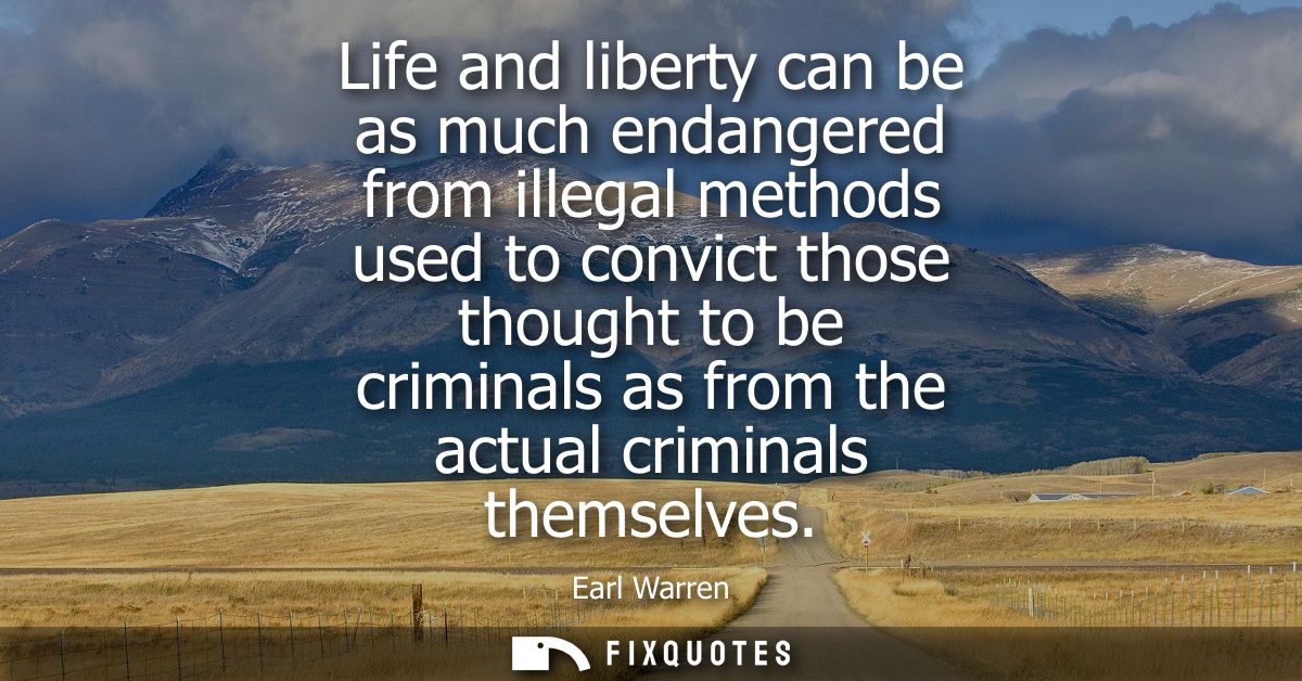 Life and liberty can be as much endangered from illegal methods used to convict those thought to be criminals as from th