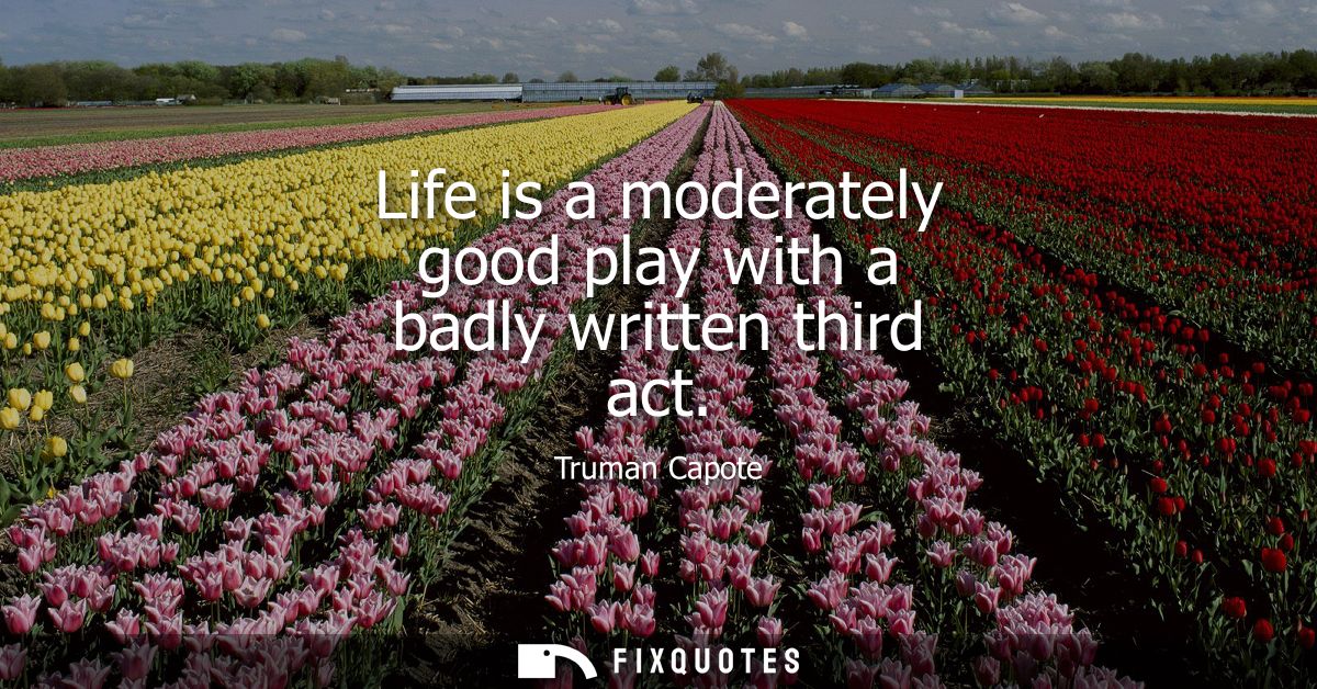 Life is a moderately good play with a badly written third act