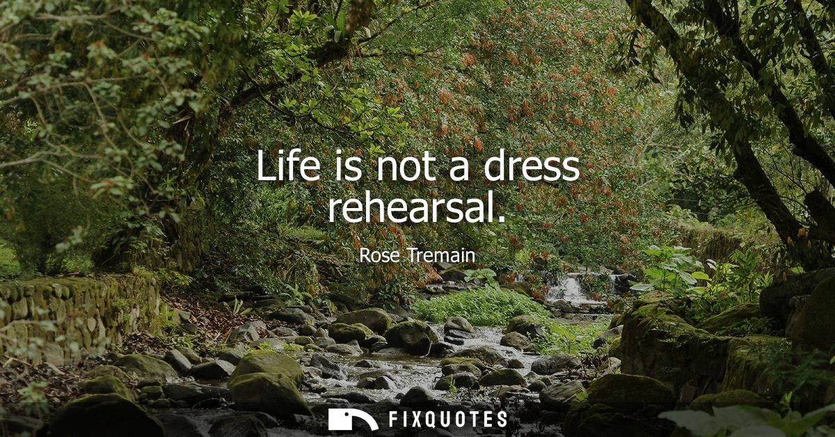 Life is not a dress rehearsal
