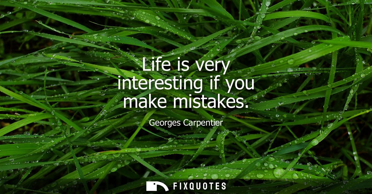 Life is very interesting if you make mistakes