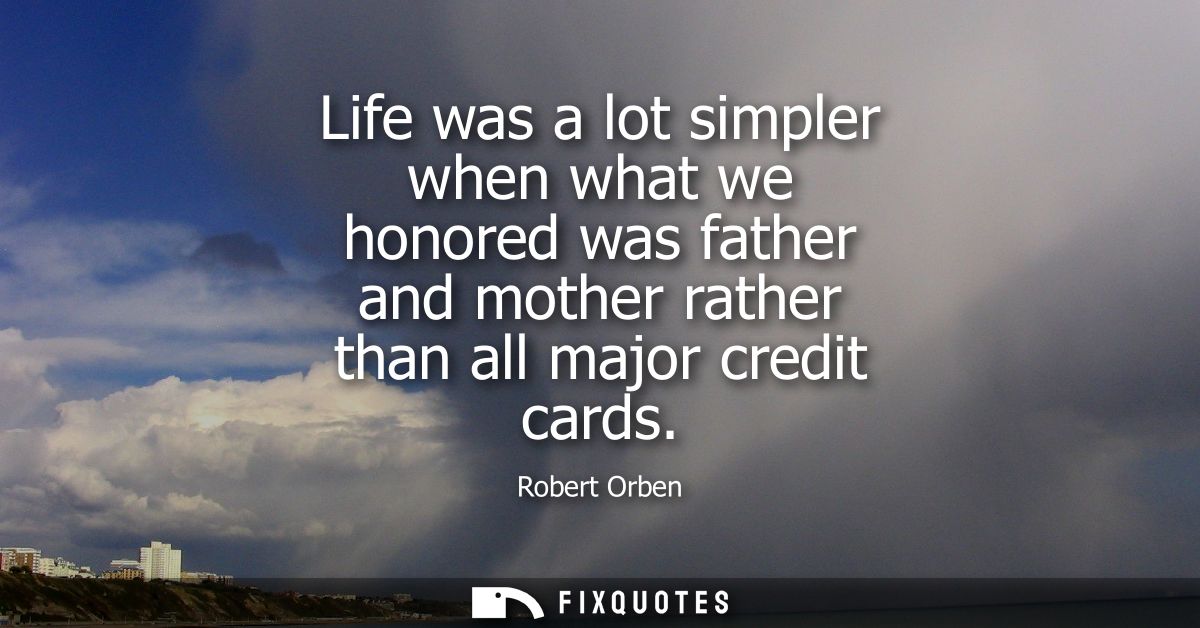Life was a lot simpler when what we honored was father and mother rather than all major credit cards