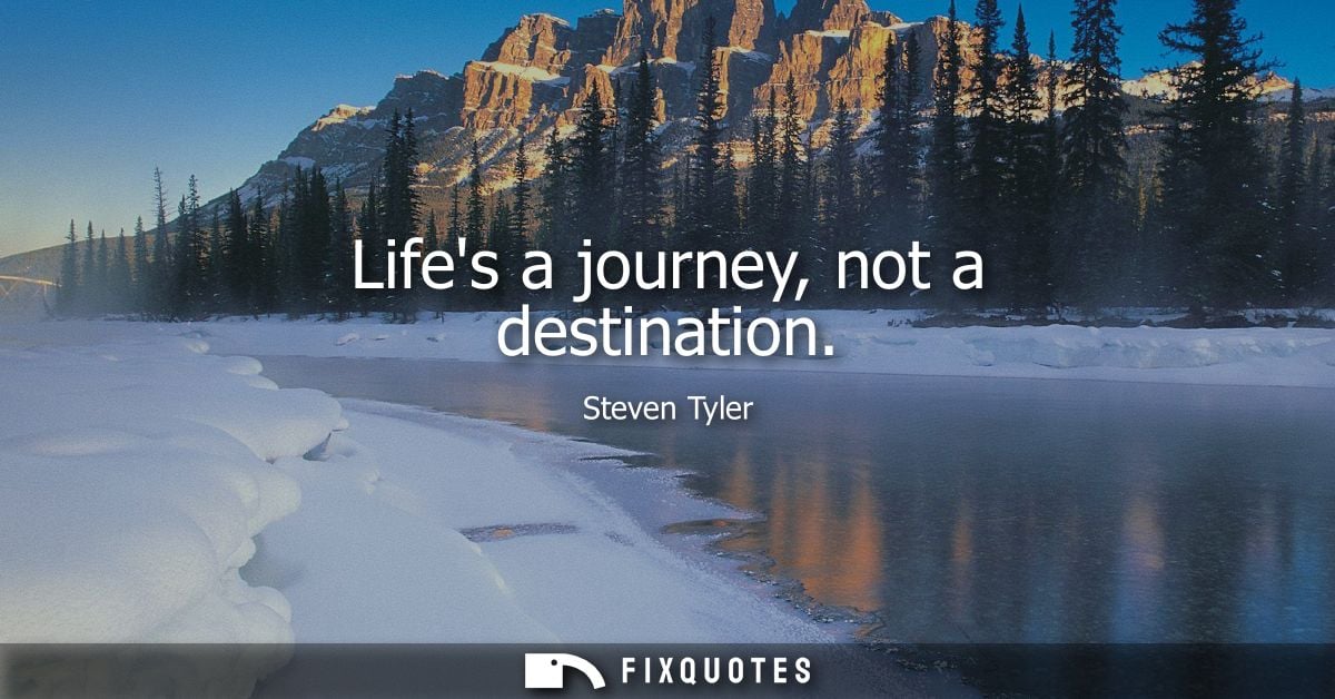 Lifes a journey, not a destination