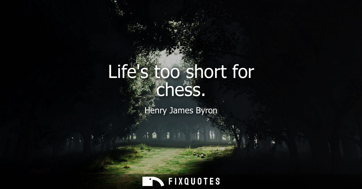 Lifes too short for chess