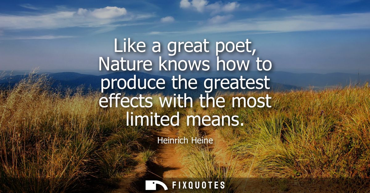 Like a great poet, Nature knows how to produce the greatest effects with the most limited means