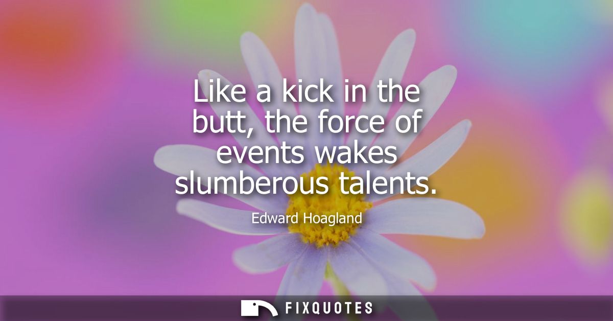 Like a kick in the butt, the force of events wakes slumberous talents