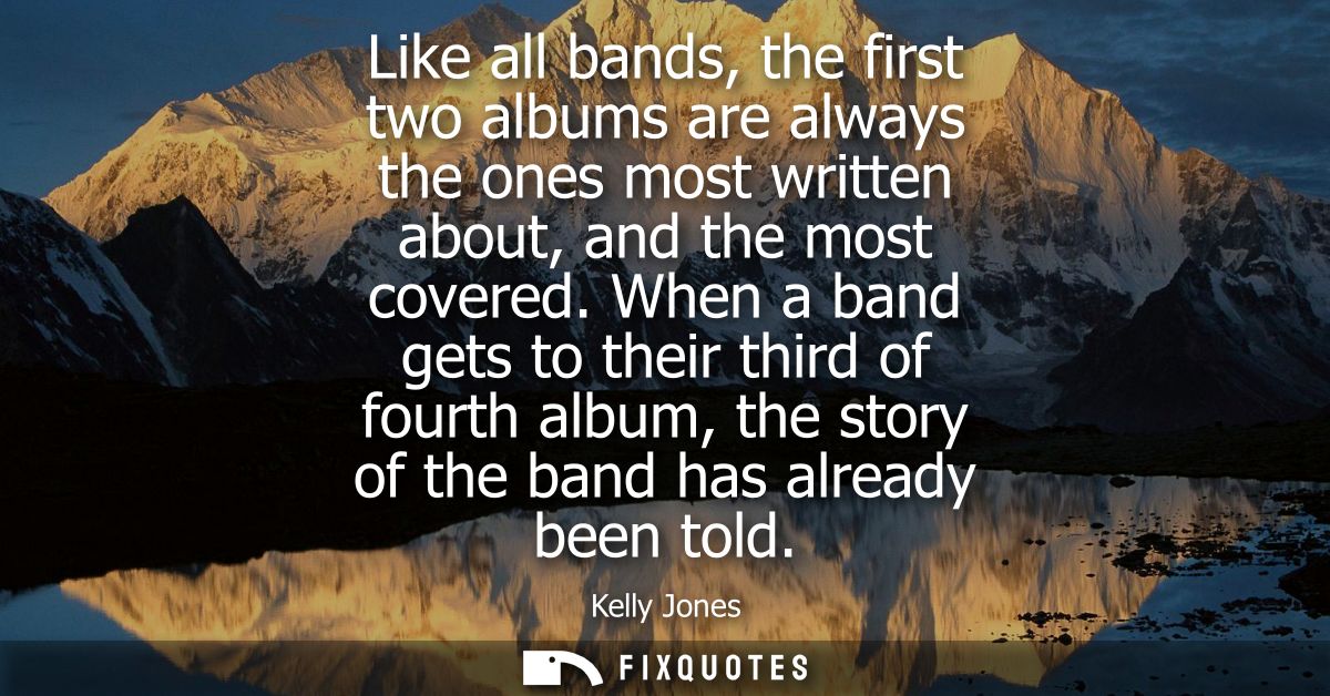 Like all bands, the first two albums are always the ones most written about, and the most covered. When a band gets to t
