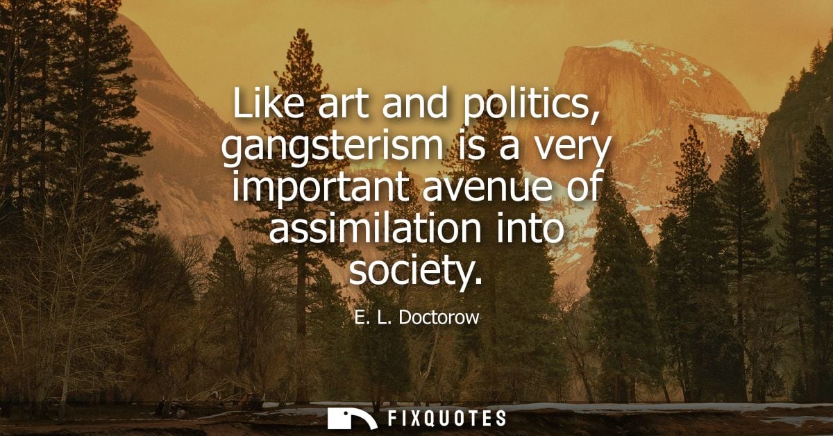 Like art and politics, gangsterism is a very important avenue of assimilation into society