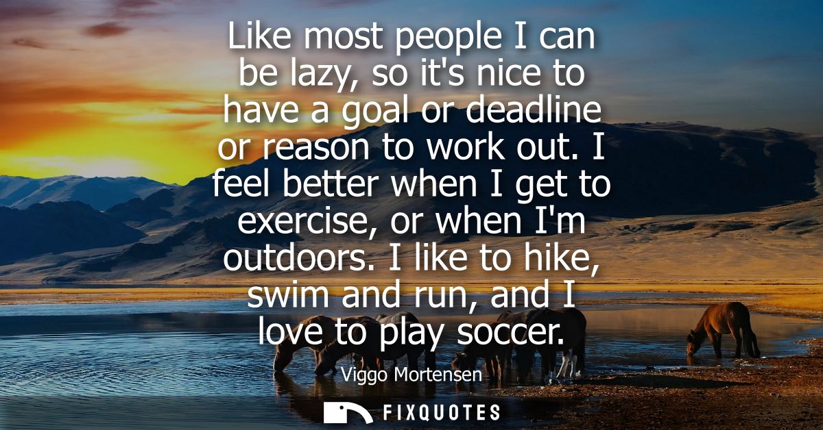 Like most people I can be lazy, so its nice to have a goal or deadline or reason to work out. I feel better when I get t