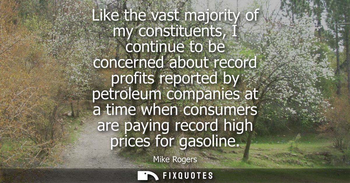 Like the vast majority of my constituents, I continue to be concerned about record profits reported by petroleum compani