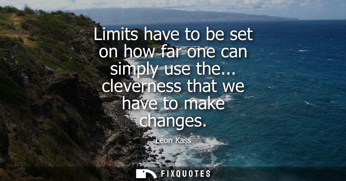 Limits have to be set on how far one can simply use the... cleverness that we have to make changes
