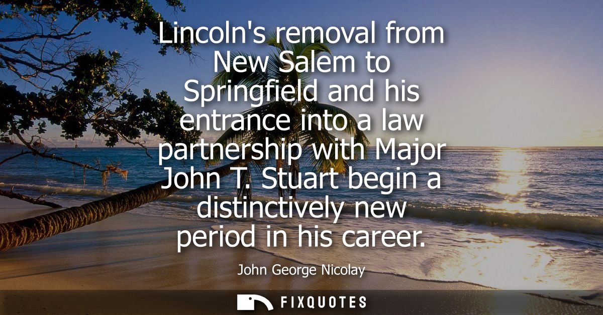 Lincolns removal from New Salem to Springfield and his entrance into a law partnership with Major John T. Stuart begin a