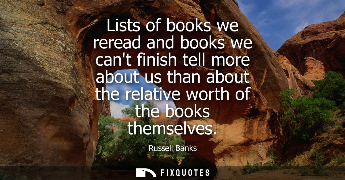 Lists of books we reread and books we cant finish tell more about us than about the relative worth of the books themselv