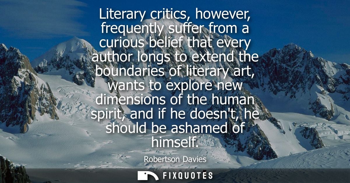 Literary critics, however, frequently suffer from a curious belief that every author longs to extend the boundaries of l