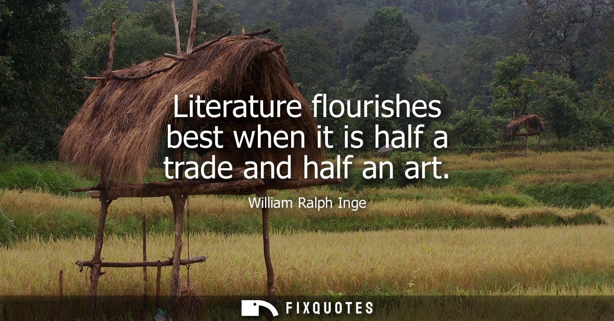 Literature flourishes best when it is half a trade and half an art