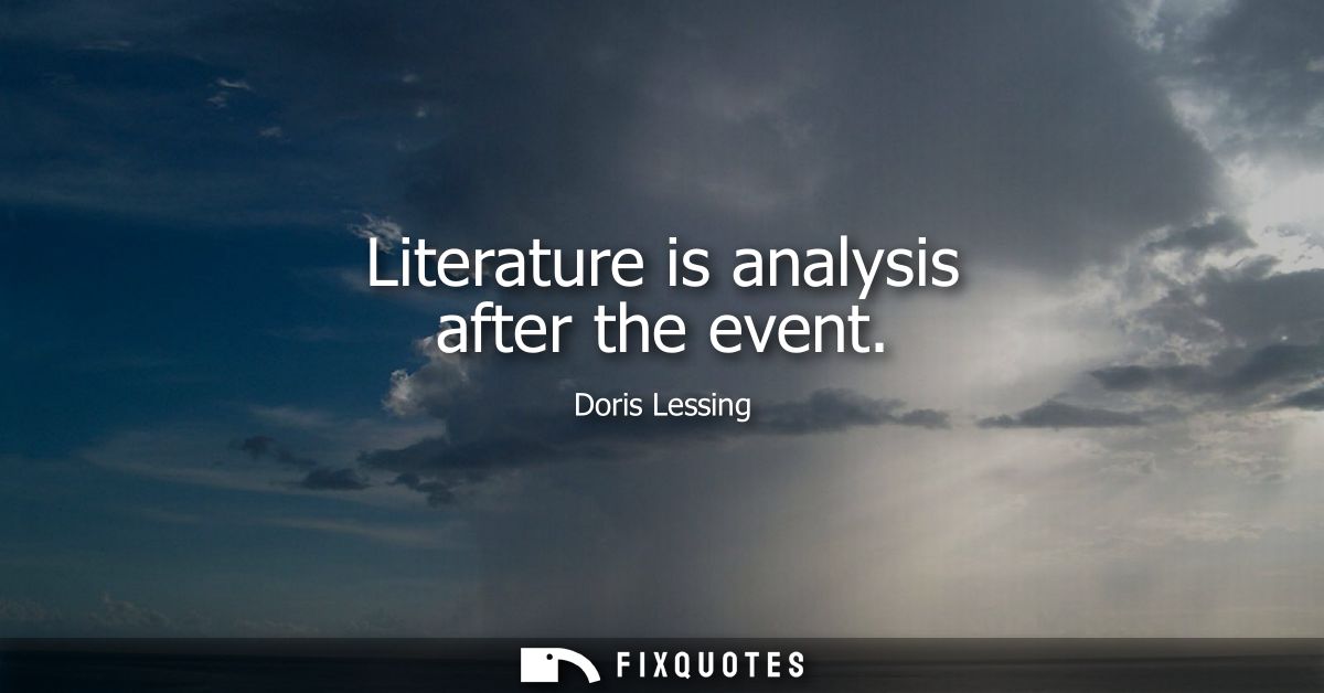 Literature is analysis after the event