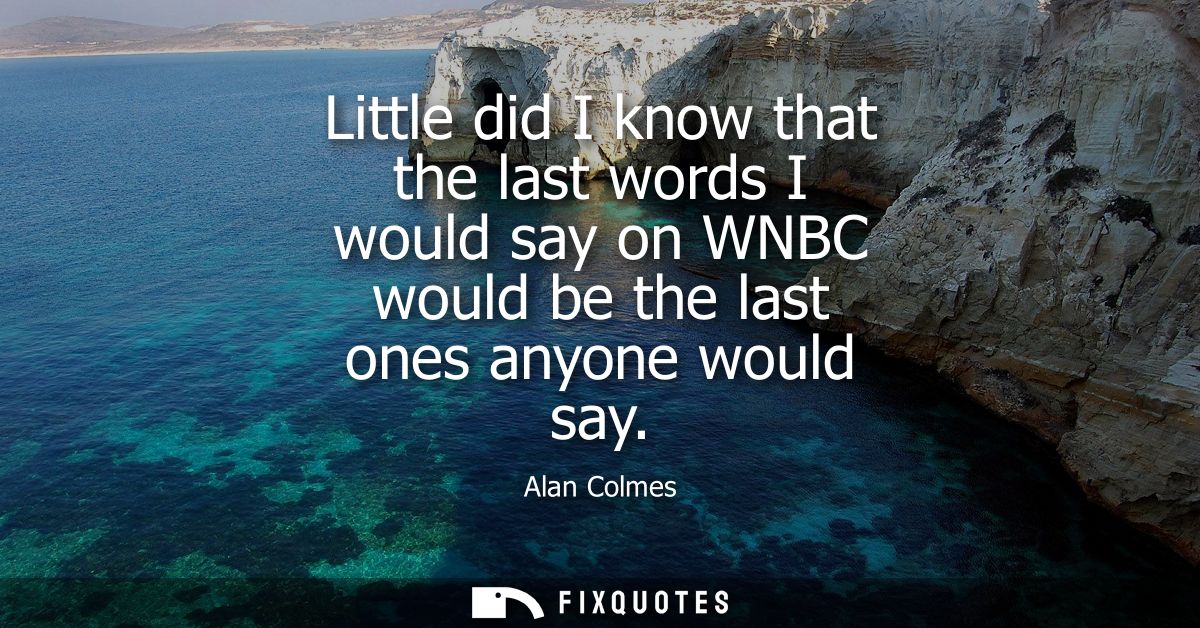 Little did I know that the last words I would say on WNBC would be the last ones anyone would say