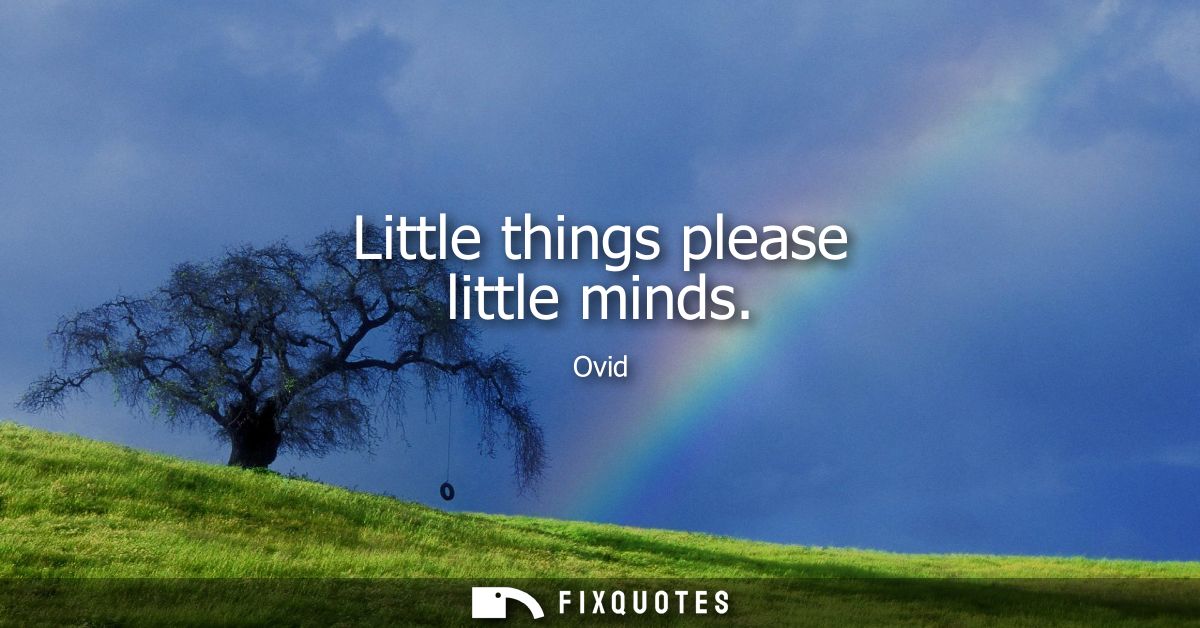 Little things please little minds
