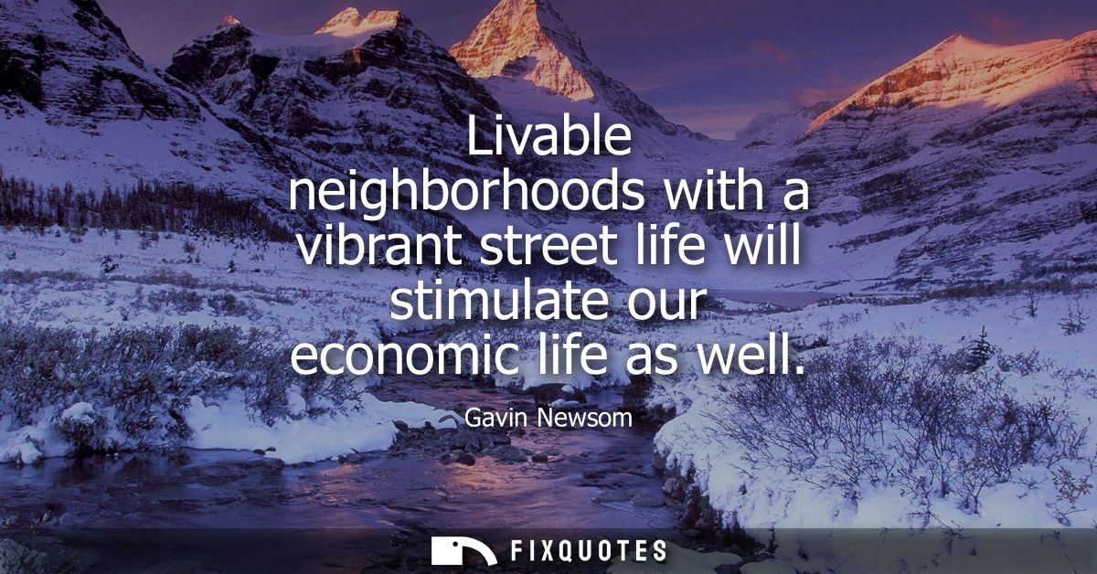 Livable neighborhoods with a vibrant street life will stimulate our economic life as well
