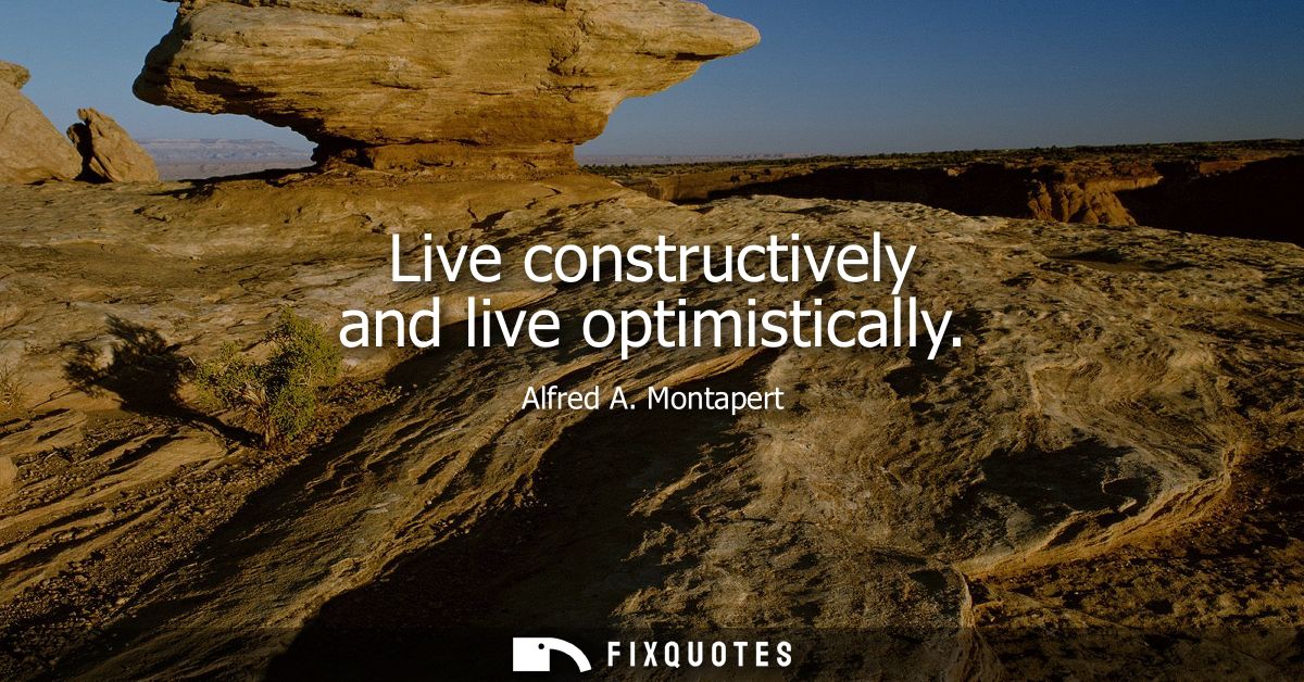 Live constructively and live optimistically