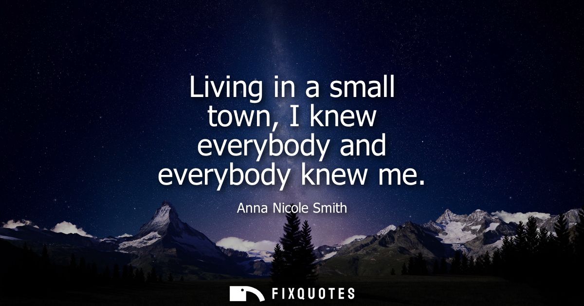 Living in a small town, I knew everybody and everybody knew me