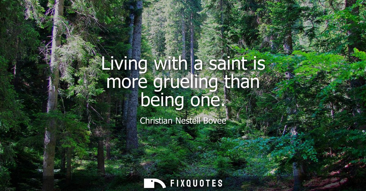 Living with a saint is more grueling than being one