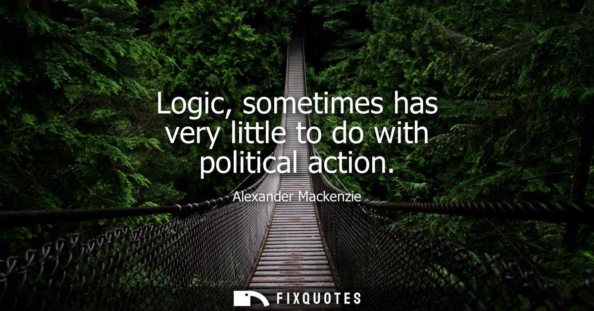 Logic, sometimes has very little to do with political action