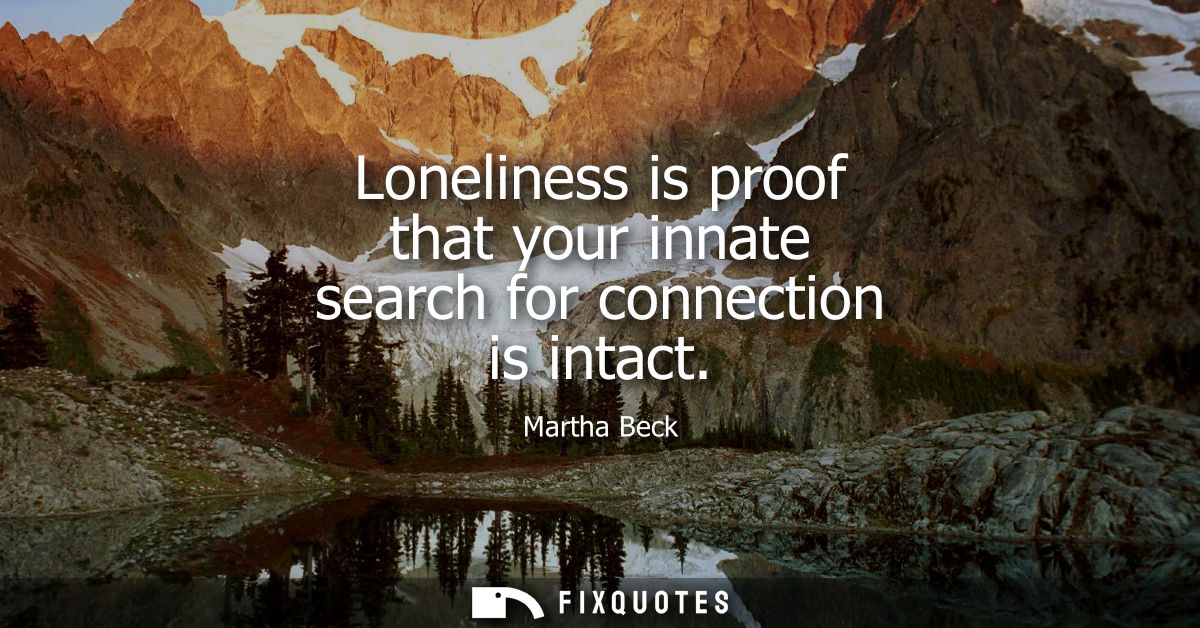 Loneliness is proof that your innate search for connection is intact