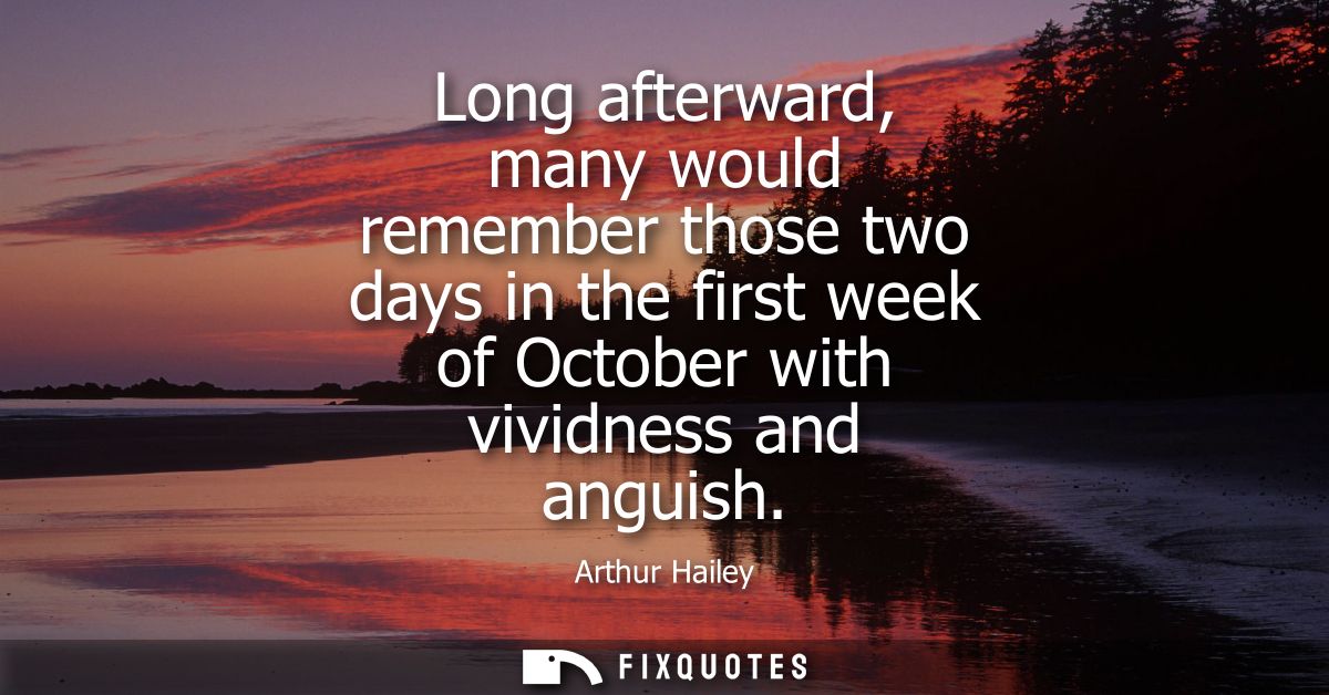 Long afterward, many would remember those two days in the first week of October with vividness and anguish