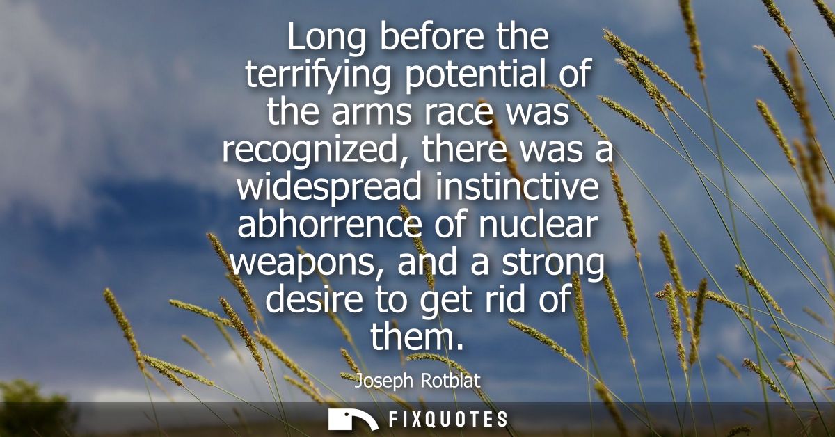 Long before the terrifying potential of the arms race was recognized, there was a widespread instinctive abhorrence of n