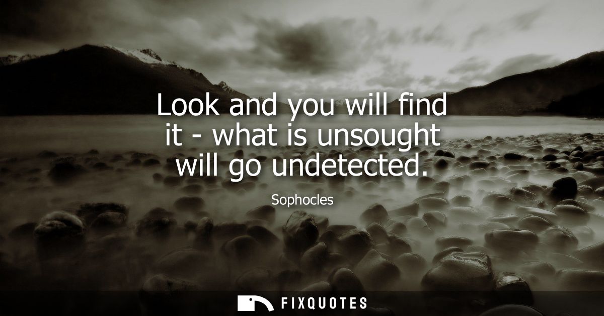 Look and you will find it - what is unsought will go undetected