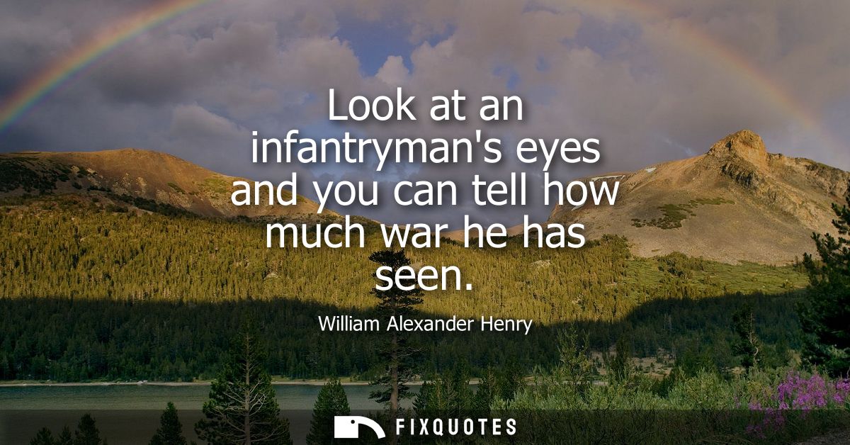 Look at an infantrymans eyes and you can tell how much war he has seen