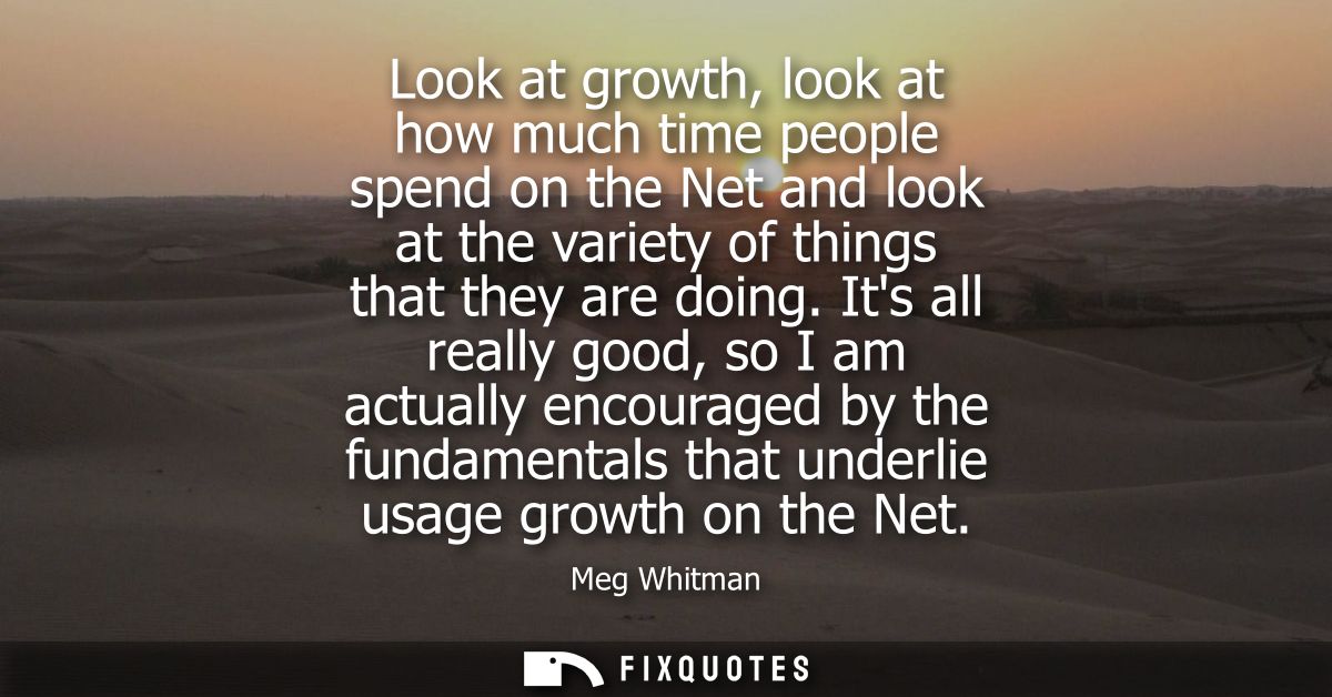 Look at growth, look at how much time people spend on the Net and look at the variety of things that they are doing.