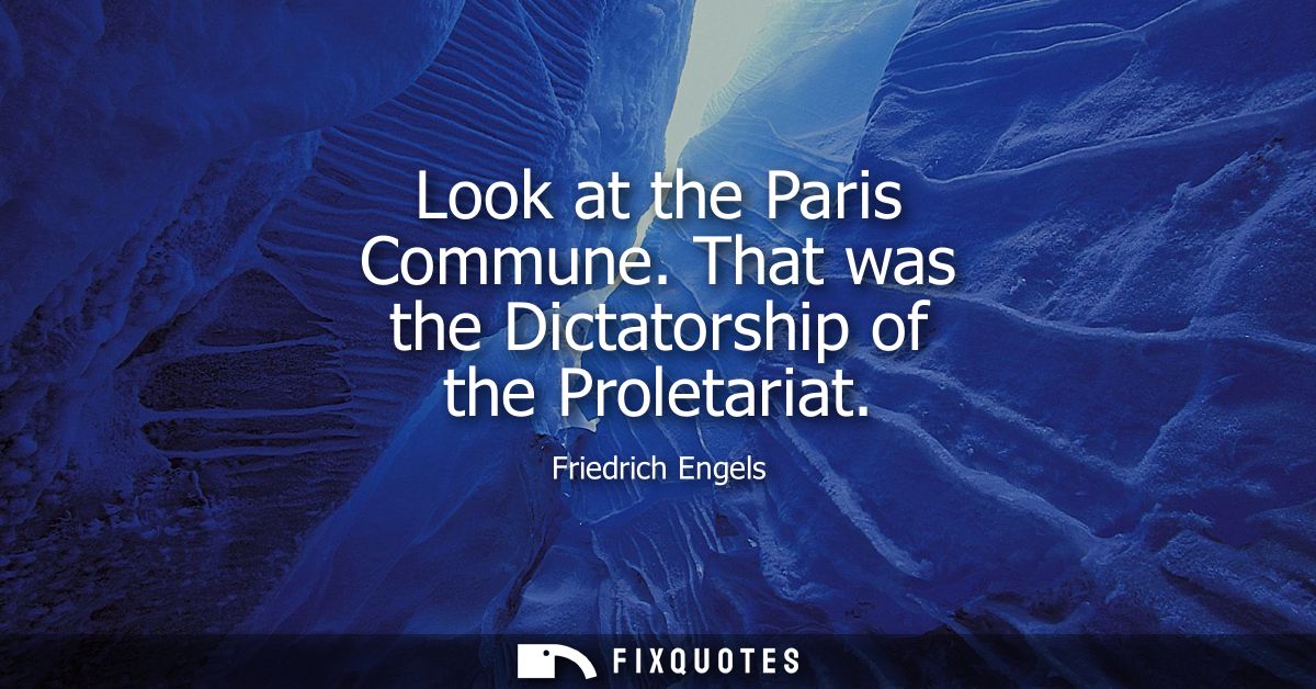 Look at the Paris Commune. That was the Dictatorship of the Proletariat