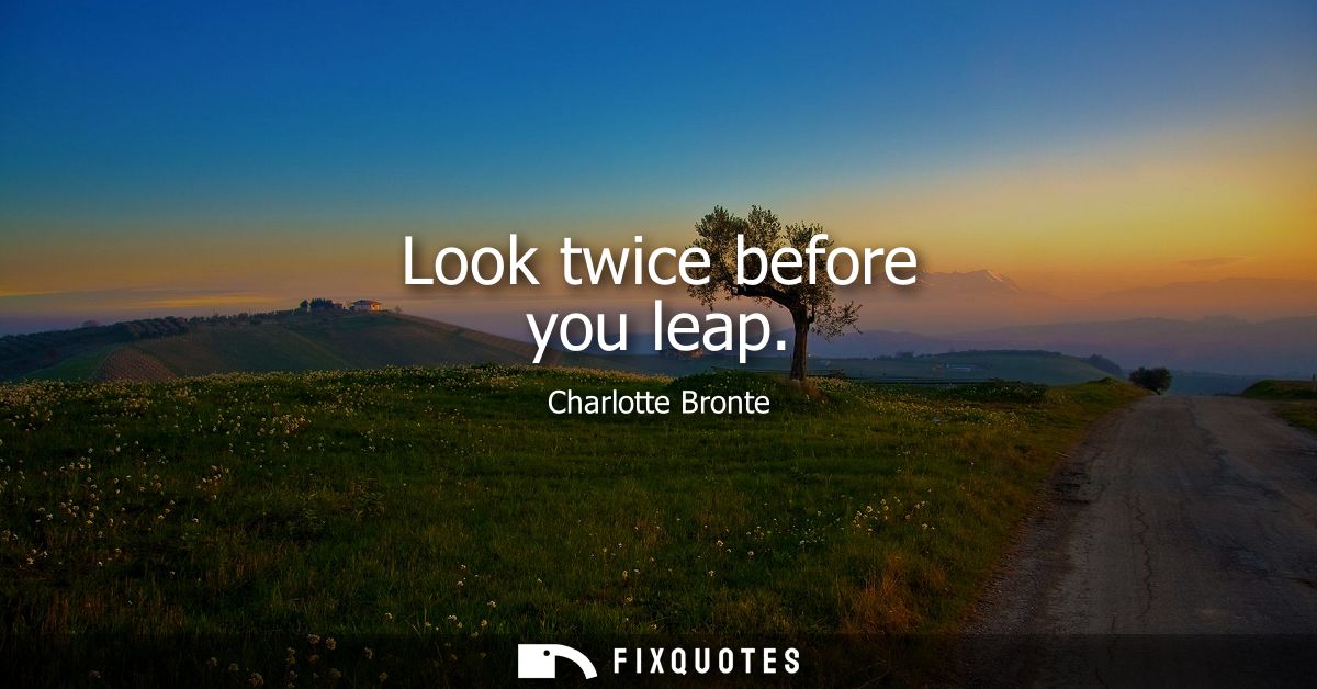 Look twice before you leap